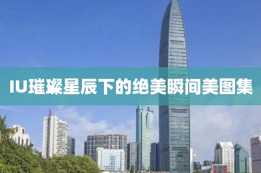 IU璀璨星辰下的绝美瞬间美图集