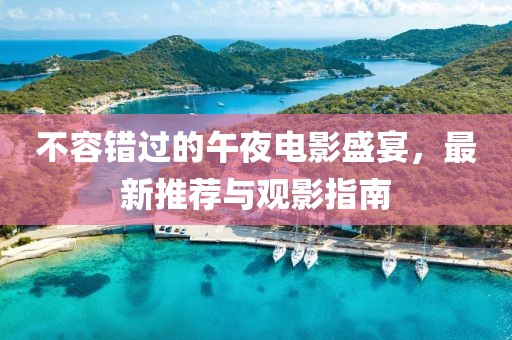 不容错过的午夜电影盛宴，最新推荐与观影指南