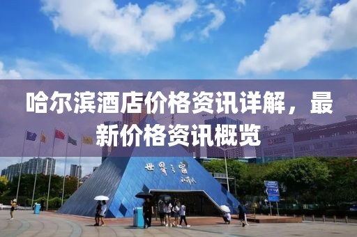 哈尔滨酒店价格资讯详解，最新价格资讯概览