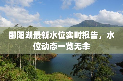 鄱阳湖最新水位实时报告，水位动态一览无余