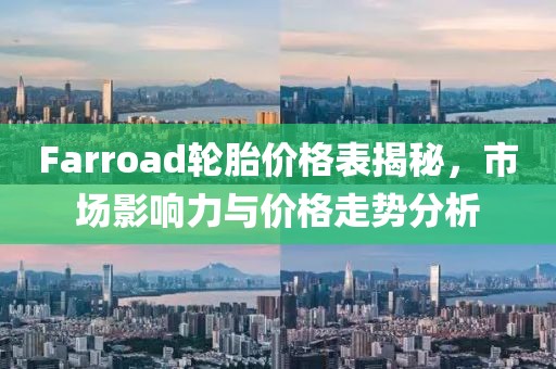 Farroad轮胎价格表揭秘，市场影响力与价格走势分析