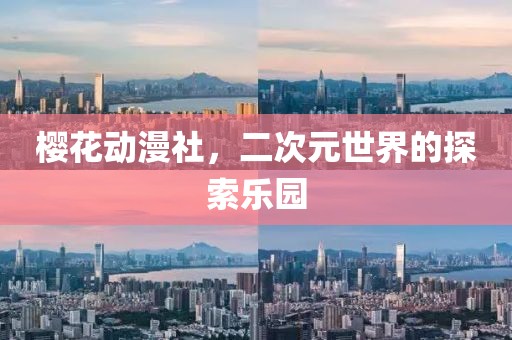 樱花动漫社，二次元世界的探索乐园