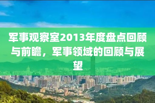 军事观察室2013年度盘点回顾与前瞻，军事领域的回顾与展望