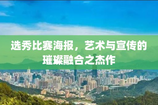 选秀比赛海报，艺术与宣传的璀璨融合之杰作