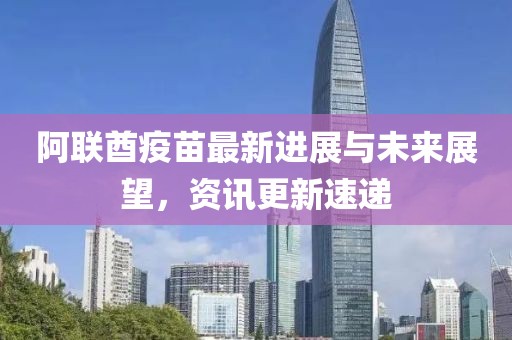 阿联酋疫苗最新进展与未来展望，资讯更新速递