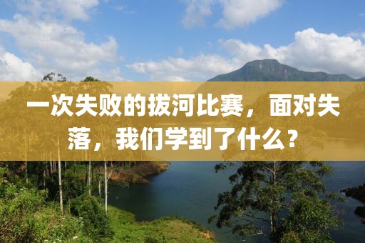 一次失败的拔河比赛，面对失落，我们学到了什么？