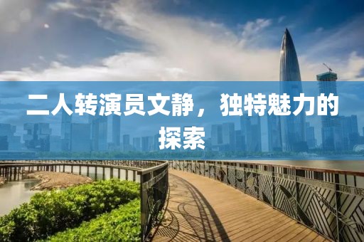 二人转演员文静，独特魅力的探索