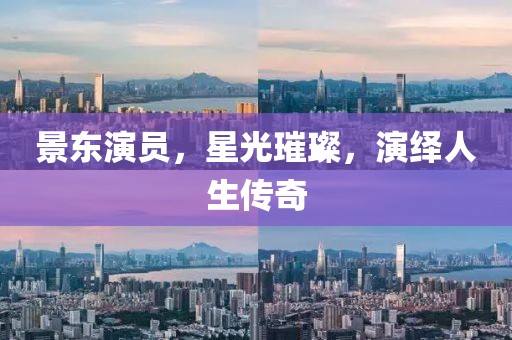 景东演员，星光璀璨，演绎人生传奇