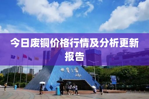 今日废铜价格行情及分析更新报告