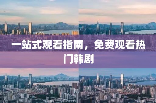 一站式观看指南，免费观看热门韩剧