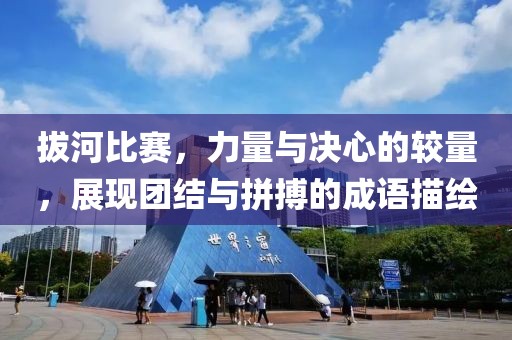 拔河比赛，力量与决心的较量，展现团结与拼搏的成语描绘