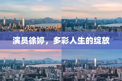 演员徐婷，多彩人生的绽放