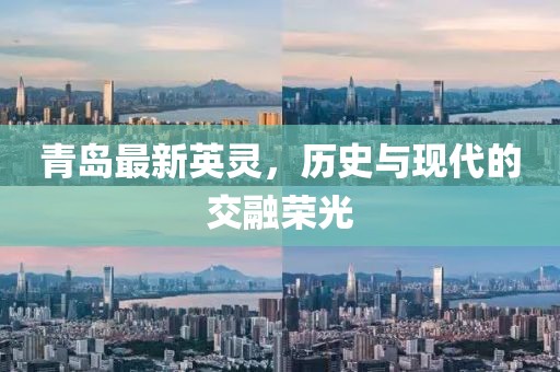 青岛最新英灵，历史与现代的交融荣光