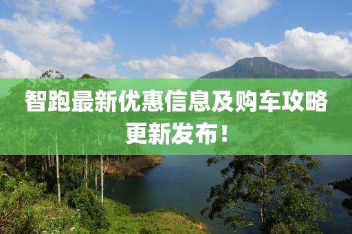 智跑最新优惠信息及购车攻略更新发布！