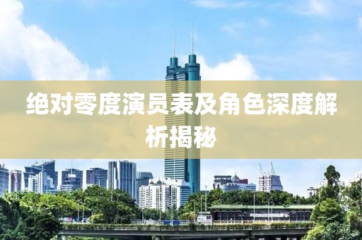 绝对零度演员表及角色深度解析揭秘