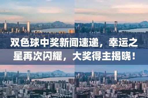 双色球中奖新闻速递，幸运之星再次闪耀，大奖得主揭晓！