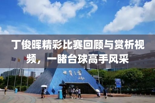 丁俊晖精彩比赛回顾与赏析视频，一睹台球高手风采