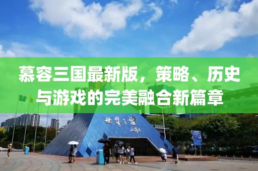 慕容三国最新版，策略、历史与游戏的完美融合新篇章