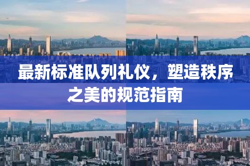 最新标准队列礼仪，塑造秩序之美的规范指南