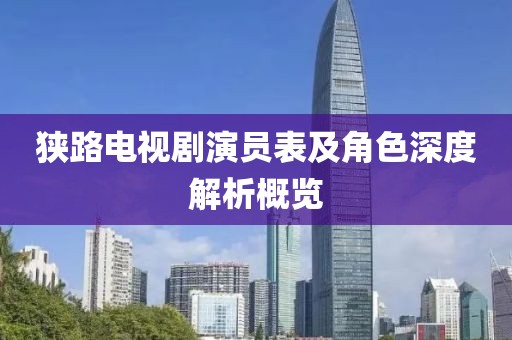狭路电视剧演员表及角色深度解析概览