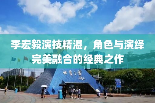 李宏毅演技精湛，角色与演绎完美融合的经典之作