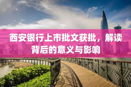 西安银行上市批文获批，解读背后的意义与影响