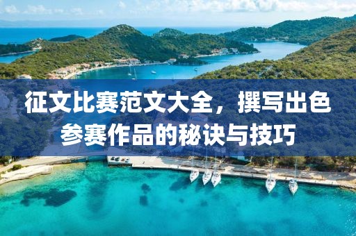 征文比赛范文大全，撰写出色参赛作品的秘诀与技巧