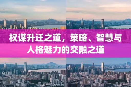 权谋升迁之道，策略、智慧与人格魅力的交融之道