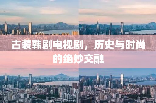古装韩剧电视剧，历史与时尚的绝妙交融