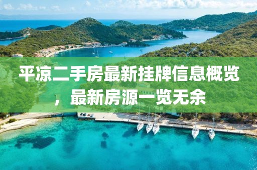 平凉二手房最新挂牌信息概览，最新房源一览无余