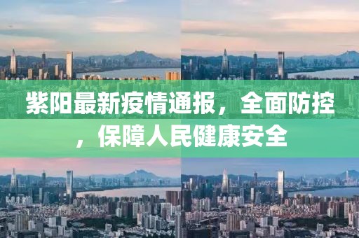 紫阳最新疫情通报，全面防控，保障人民健康安全