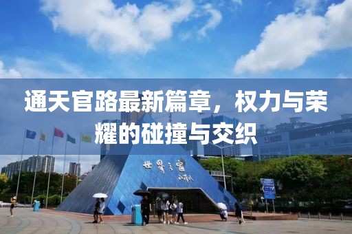 通天官路最新篇章，权力与荣耀的碰撞与交织