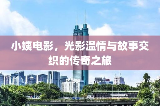 小姨电影，光影温情与故事交织的传奇之旅