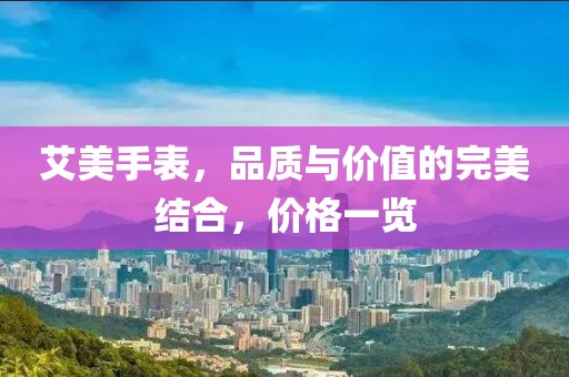 艾美手表，品质与价值的完美结合，价格一览