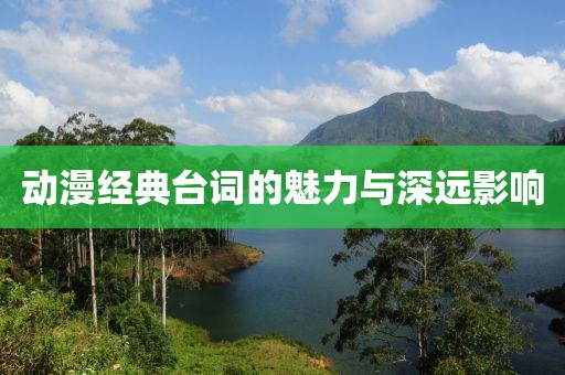 动漫经典台词的魅力与深远影响