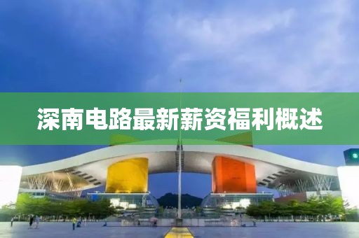 深南电路最新薪资福利概述