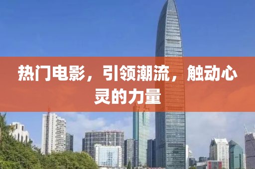 热门电影，引领潮流，触动心灵的力量