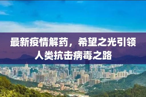 最新疫情解药，希望之光引领人类抗击病毒之路