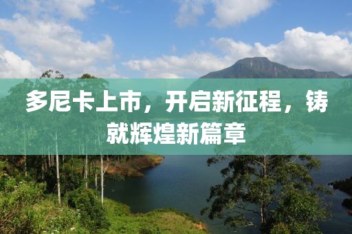 多尼卡上市，开启新征程，铸就辉煌新篇章