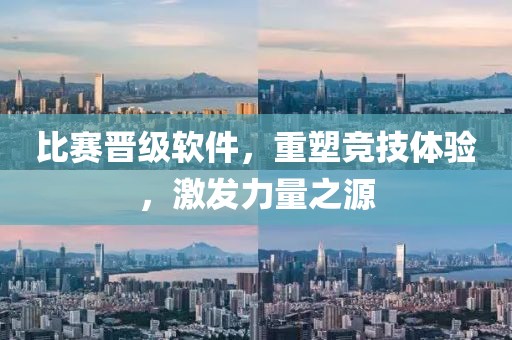 比赛晋级软件，重塑竞技体验，激发力量之源