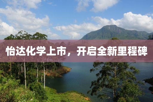 怡达化学上市，开启全新里程碑
