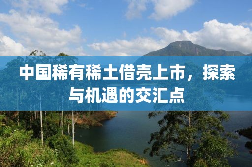 中国稀有稀土借壳上市，探索与机遇的交汇点