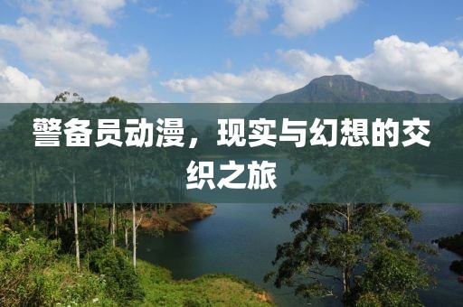 警备员动漫，现实与幻想的交织之旅