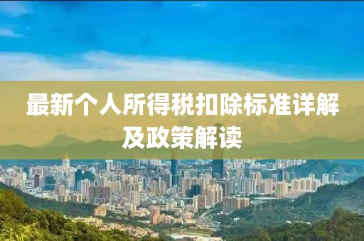 最新个人所得税扣除标准详解及政策解读