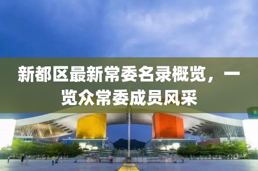 新都区最新常委名录概览，一览众常委成员风采