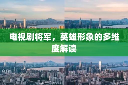 电视剧将军，英雄形象的多维度解读