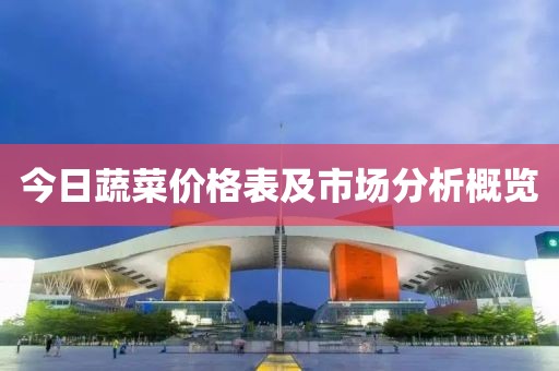 今日蔬菜价格表及市场分析概览