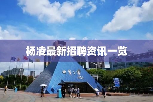 杨凌最新招聘资讯一览