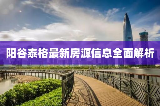 阳谷泰格最新房源信息全面解析