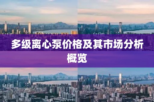 多级离心泵价格及其市场分析概览